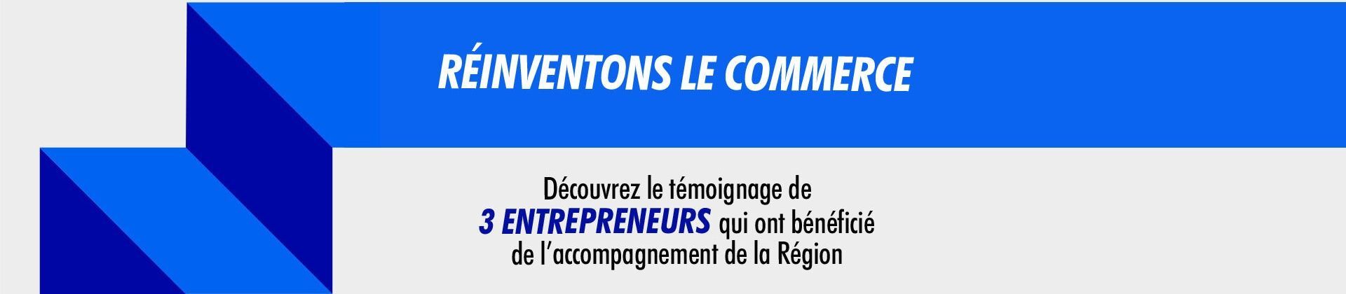 Réinventons le commerce. Découvrez le témoignage de 3 entrepreneurs qui ont bénéficié de l'accompagnement Région