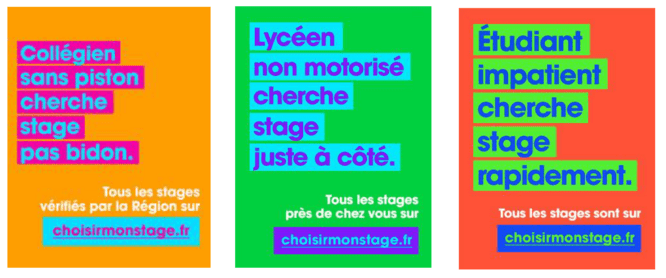 3 affiches avec textes : "Collégien sans piston cherche stage pas bidon, Tous les stages vérifiés par la Région sur choisirmonstage.fr", "Lycéen non motorisé cherche stage juste à côté, Tous les stages près de chez vous sur choisirmonstage.fr"; "Etudiant impatient cherche stage rapidement, tous les stages sont sur choisirmonstage.fr"