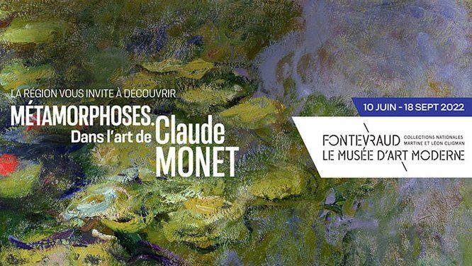 La Région vous invite à découvrir Métamorphoses. Dans l'art de Claude Monet.10 juin au 18 septembre 2022. Fontevraud le Musée d'art Moderne. Collections nationales martine et Léon Cligman