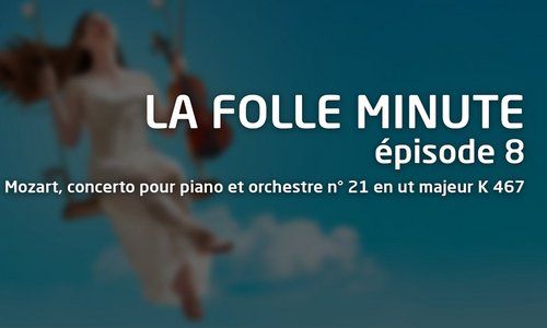 Folle Minute - épisode 8 - Mozart, concerto pour piano et orchestre n° 21 en ut majeur K 467