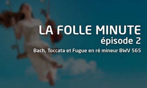 La Folle Minute - épisode 2 - Bach, Toccata et Fugue en ré mineur BWV 565