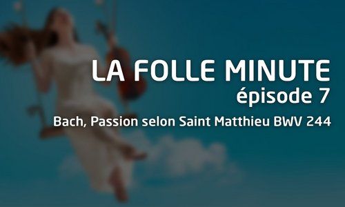 Folle Minute - épisode 7 - Bach, Passion selon Saint Matthieu BWV 244