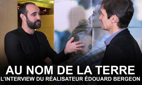 AU NOM DE LA TERRE - INTERVIEW DU RÉALISATEUR ÉDOUARD BERGEON