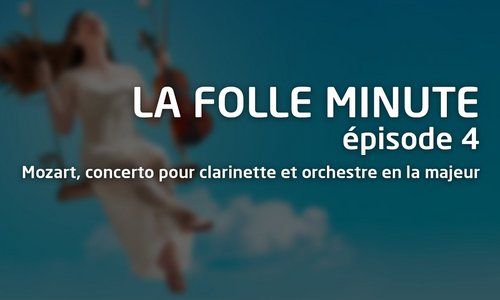 La Folle Minute - épisode 4 - Mozart, concerto pour clarinette et orchestre en la majeur K 622