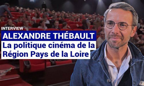 La politique cinéma de la Région des Pays de la Loire expliquée par Alexandre Thébault