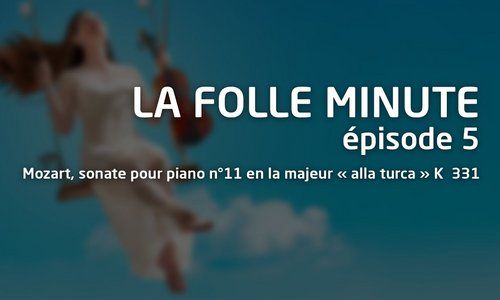 Folle Minute - épisode 5 - Mozart, sonate pour piano n°11 en la majeur « alla turca » k 331