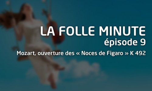 Folle Minute - épisode 9 - Mozart, ouverture des « Noces de Figaro » K 492