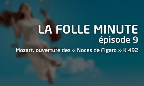 Folle Minute - épisode 9 - Mozart, ouverture des « Noces de Figaro » K 492